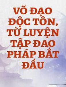 Võ Đạo Độc Tôn, Từ Luyện Tập Đao Pháp Bắt Đầu