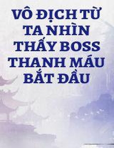 Vô Địch Từ Ta Nhìn Thấy Boss Thanh Máu Bắt Đầu