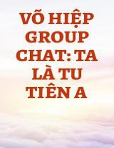 Võ Hiệp Group Chat: Ta Là Tu Tiên A