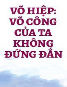 Võ Hiệp: Võ Công Của Ta Không Đứng Đắn