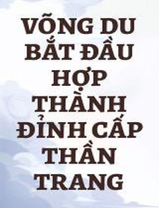 Võng Du Bắt Đầu Hợp Thành Đỉnh Cấp Thần Trang