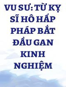 Vu Sư: Từ Kỵ Sĩ Hô Hấp Pháp Bắt Đầu Gan Kinh Nghiệm