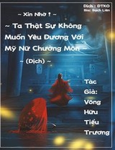 Xin Nhờ, Ta Thật Sự Không Muốn Yêu Đương Với Mỹ Nữ Chưởng Môn (Dịch)