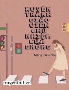 Xuyên Thành Giáo Viên Chủ Nhiệm Của Chồng