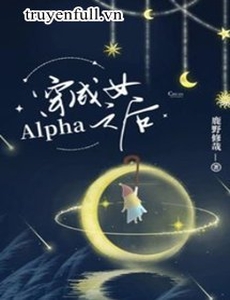 Xuyên Thành Nữ Alpha Lúc Sau