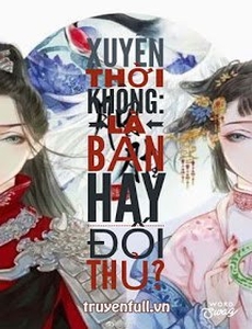 Xuyên Thời Không, Là Bạn Hay Đối Thủ